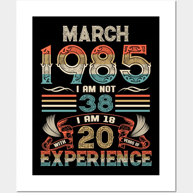 Vintage Birthday March 1985 I'm not 38 I am 18 with 20 Years of Experience Wall Art by Davito Pinebu 